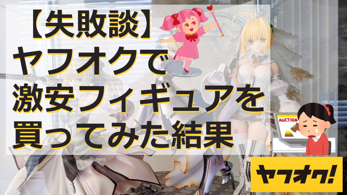 【失敗談】ヤフオクで激安フィギュアを買ってみた結果